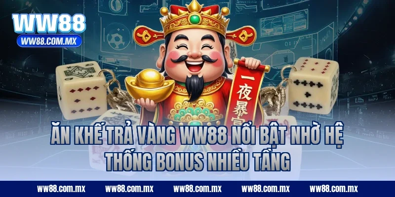 Ăn Khế Trả Vàng WW88 nổi bật nhờ hệ thống bonus nhiều tầng