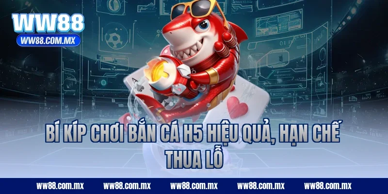 Bí kíp chơi bắn cá h5 hiệu quả, hạn chế thua lỗ