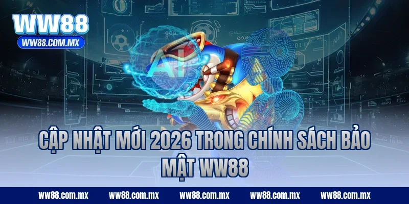 Cập nhật mới 2026 trong chính sách bảo mật WW88