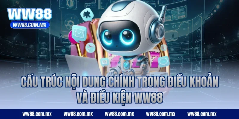 Cấu trúc nội dung chính trong điều khoản và điều kiện WW88