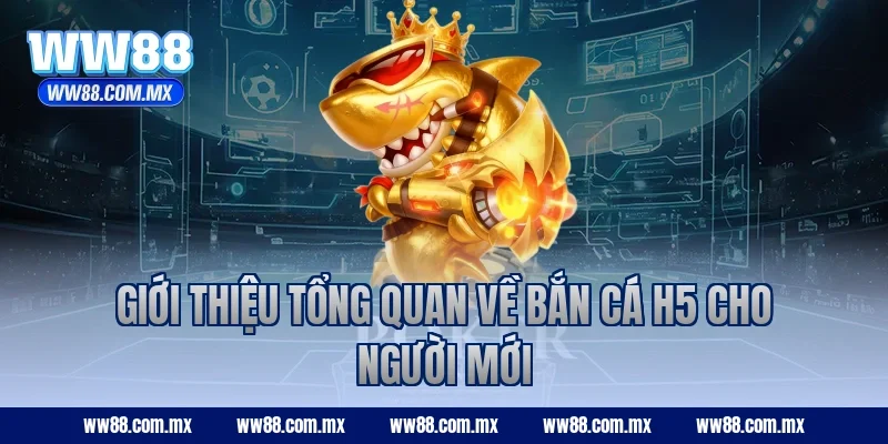 Giới thiệu tổng quan về bắn cá h5 cho người mới