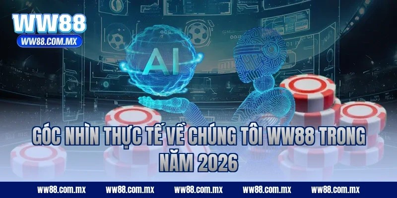 Góc nhìn thực tế về chúng tôi WW88 trong năm 2026