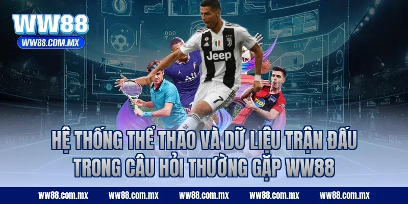 Hệ thống thể thao và dữ liệu trận đấu trong câu hỏi thường gặp WW88