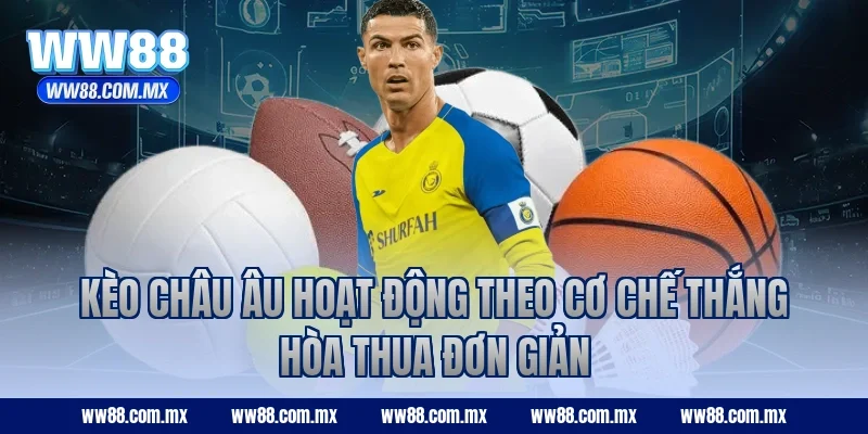 Kèo châu Âu hoạt động theo cơ chế thắng hòa thua đơn giản