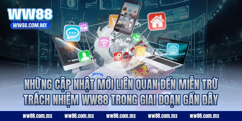 Những cập nhật mới liên quan đến miễn trừ trách nhiệm WW88 trong giai đoạn gần đây