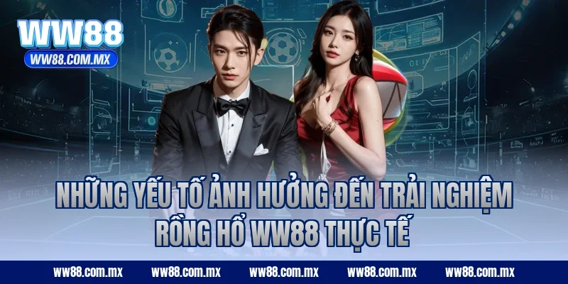 Những yếu tố ảnh hưởng đến trải nghiệm Rồng Hổ WW88 thực tế