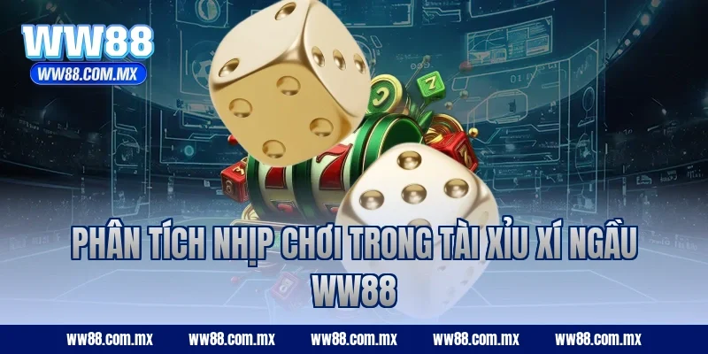 Phân tích nhịp chơi trong Tài Xỉu Xí Ngầu WW88