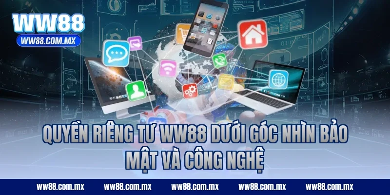 Quyền riêng tư WW88 dưới góc nhìn bảo mật và công nghệ