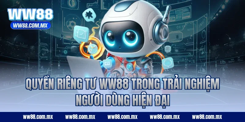 Quyền riêng tư WW88 trong trải nghiệm người dùng hiện đại
