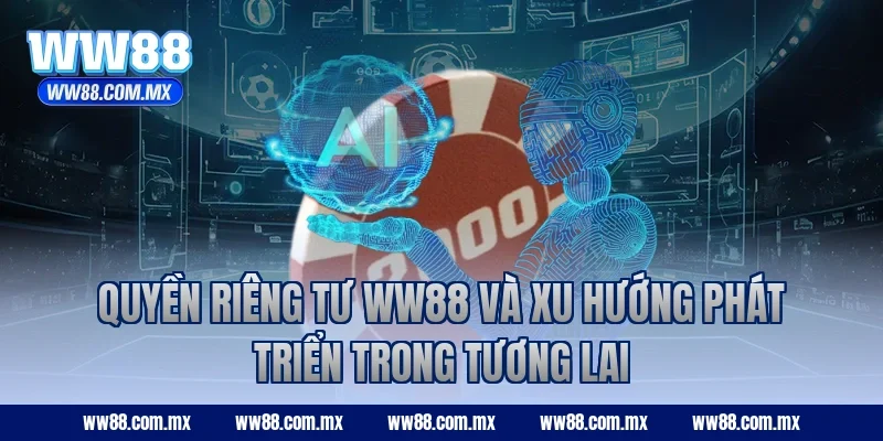 Quyền riêng tư WW88 và xu hướng phát triển trong tương lai