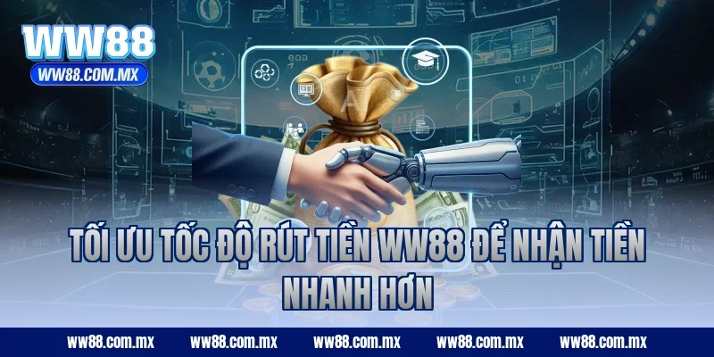 Tối ưu tốc độ rút tiền WW88 để nhận tiền nhanh hơn