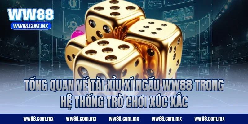 Tổng quan về Tài Xỉu Xí Ngầu WW88 trong hệ thống trò chơi xúc xắc