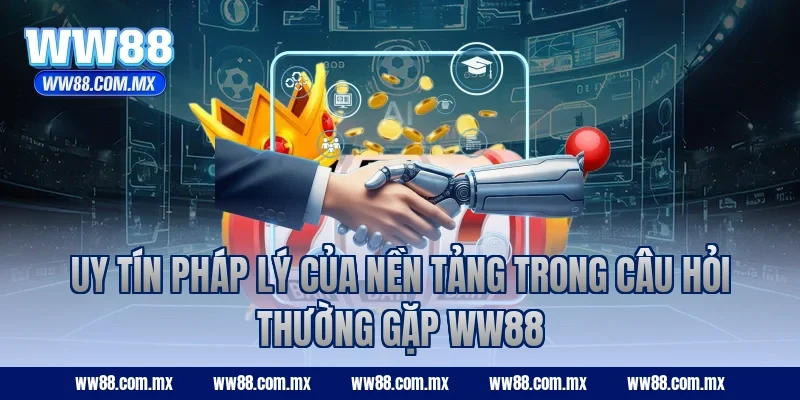 Uy tín pháp lý của nền tảng trong câu hỏi thường gặp WW88