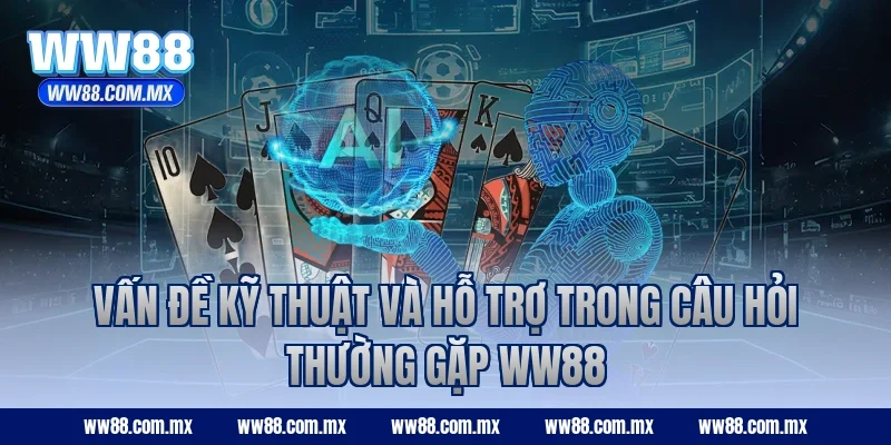 Vấn đề kỹ thuật và hỗ trợ trong câu hỏi thường gặp WW88