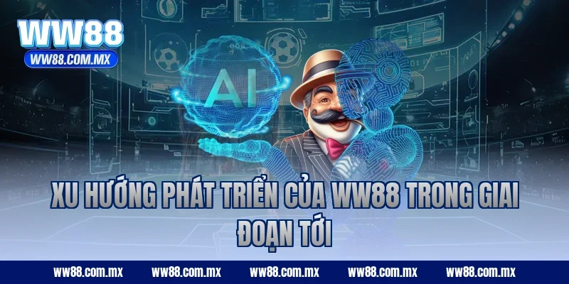 Xu hướng phát triển của WW88 trong giai đoạn tới